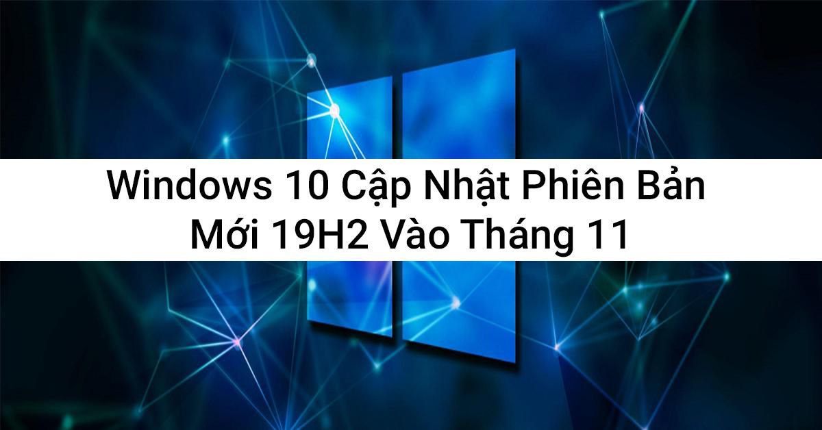bản cập nhật 19h2 của windows 10 sẽ ra mắt vào tháng 11
