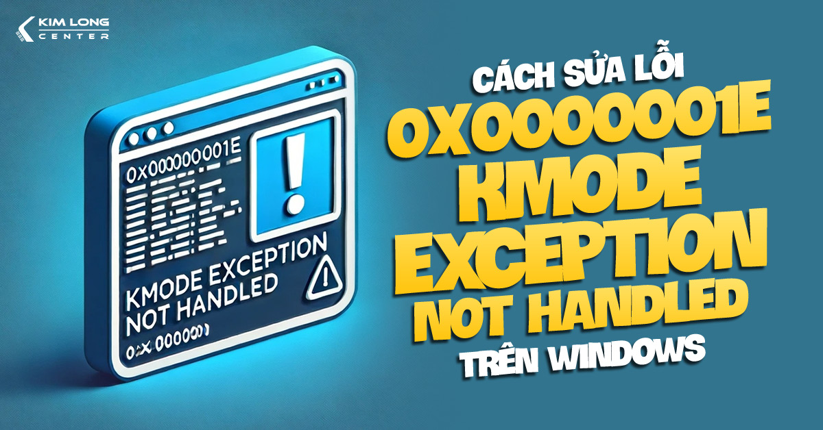 Cách khắc phục lỗi 0x0000001E: KMODE EXCEPTION NOT HANDLED trên Windows