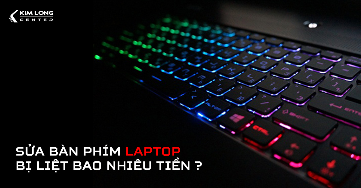 Sửa bàn phím laptop bị liệt bao nhiêu tiền? - Kim Long Center