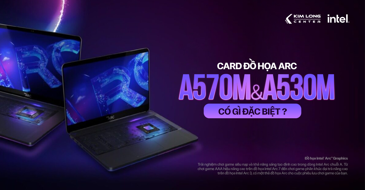 Card đồ họa Arc A570M và A530M của Intel có gì đặc biệt?