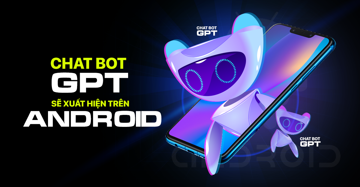 ChatGPT - Chatbot hàng đầu thế giới sắp có mặt trên điện thoại Android