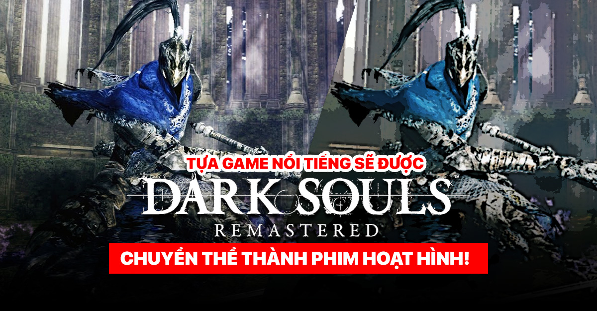 Dark Souls - Tựa game nổi tiếng sẽ được chuyển thể thành phim hoạt hình!