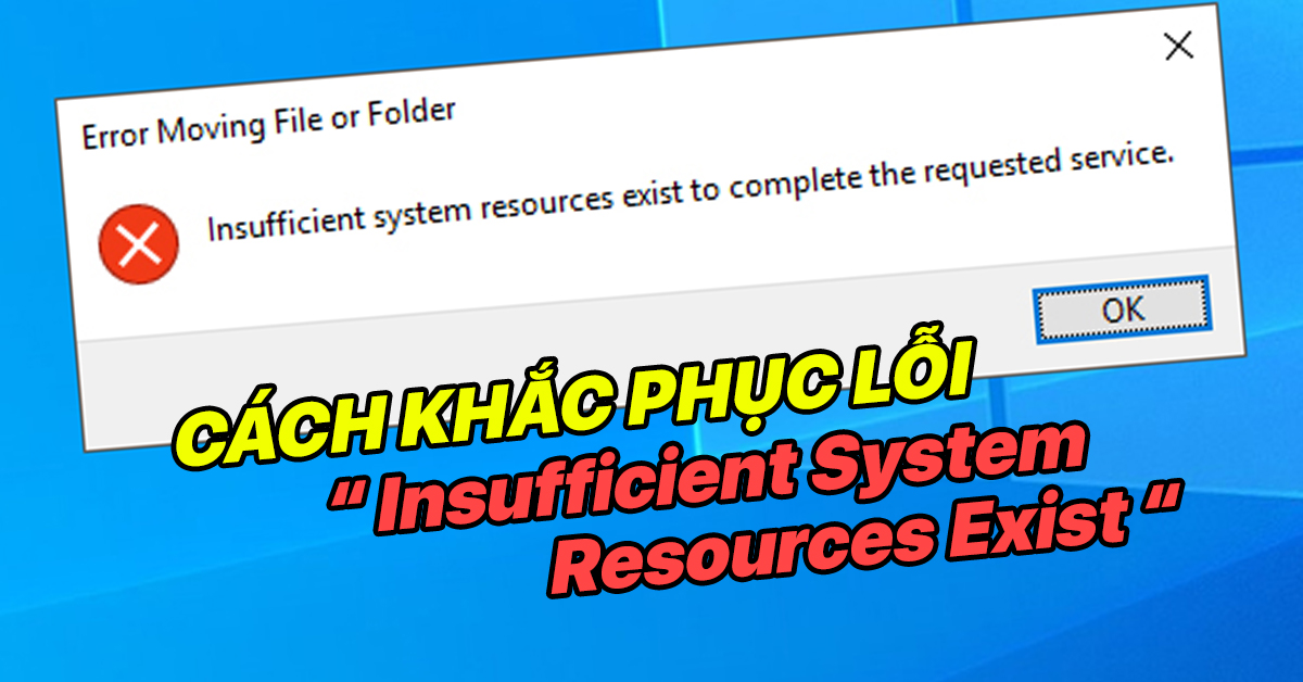 Cách sửa lỗi Insufficient System Resources Exist trên Windows 10&11
