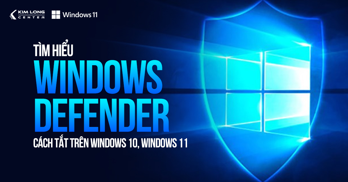 Tìm hiểu về Windows Defender (Windows Security) và cách tắt trên Windows 10, Windows 11