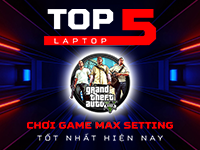 Top 5 Laptop chơi game GTA 5 Max Setting tốt nhất hiện nay
