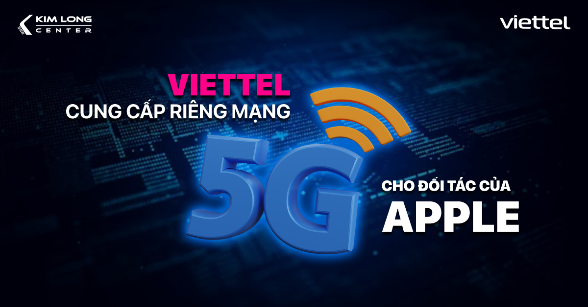 Viettel cung cấp mạng riêng 5G tại Việt Nam cho đối tác của Apple