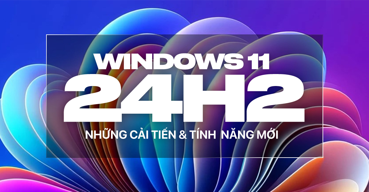 Windows 11 24H2: Những cải tiến và tính năng mới trên PC Intel, AMD thế hệ cũ!